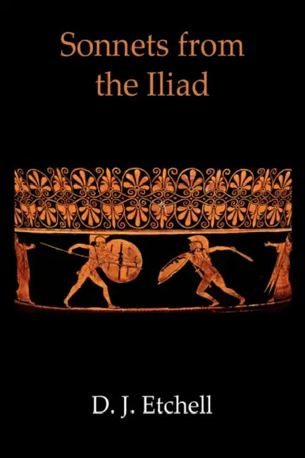 Sonnets from the Iliad by D. J. Etchell