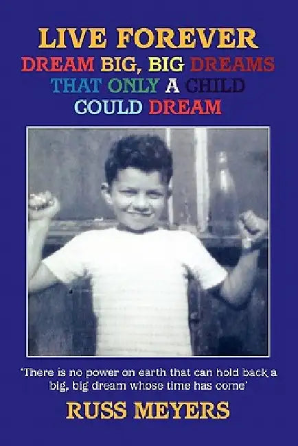 Live Forever Dream Big, Big Dreams That Only a Child Could Dream by Russ Meyers