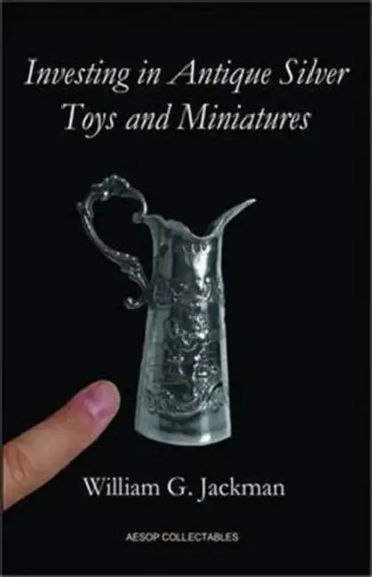 Investing in Antique Silver Toys and Miniatures by William G. Jackman