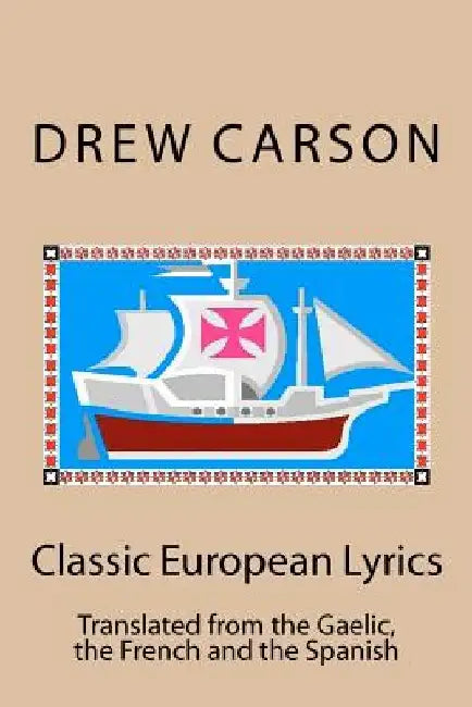 Classic European Lyrics: Translated from the Gaelic, the French and the Spanish by Drew Carson