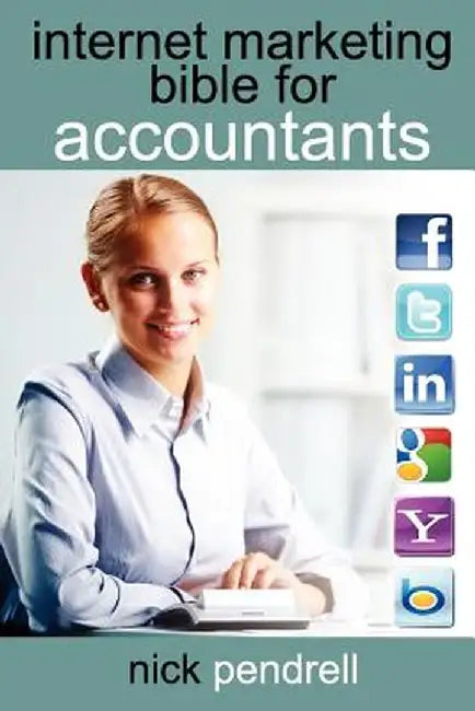 Internet Marketing Bible for Accountants: The Complete Guide to Using Social Media and Online Advertising Including Facebook, Twitter, Google and Link by Nick Pendrell