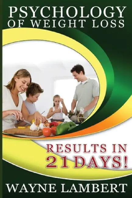Psychology of Weight Loss - Results in 21 days by Wayne Lambert