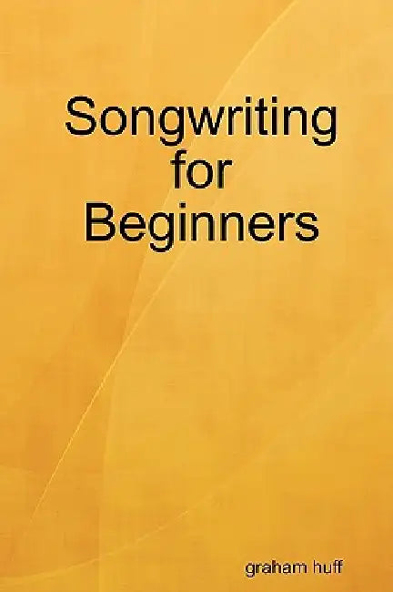 Songwriting for Beginners by Graham Huff