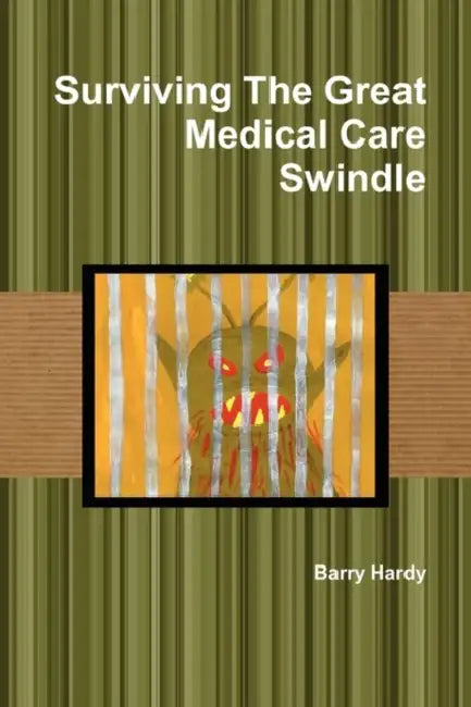 Surviving the Great Medical Care Swindle by Barry Hardy
