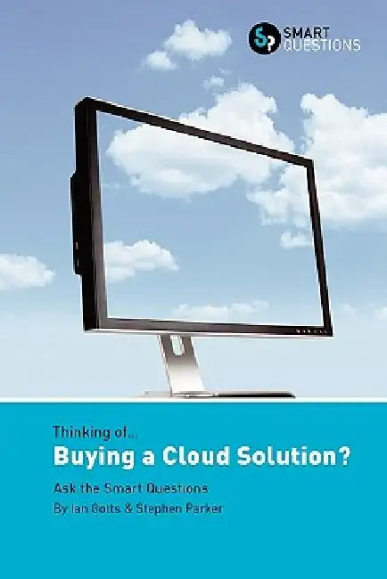 Thinking of... Buying a Cloud Solution? Ask the Smart Questions by Ian Gotts