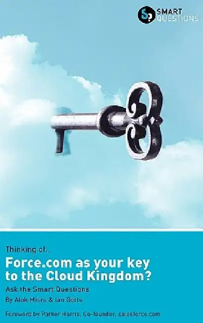 Thinking of... Force.com as the key to the Cloud Kingdom? Ask the Smart Questions by Alok Misra
