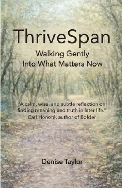 ThriveSpan: Walking Gently Into What Matters Now by Denise Taylor