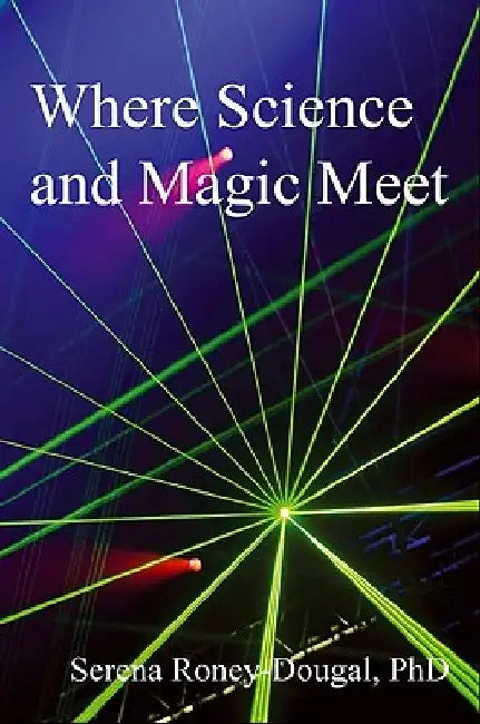 Where Science and Magic Meet by Serena Roney-Dougal