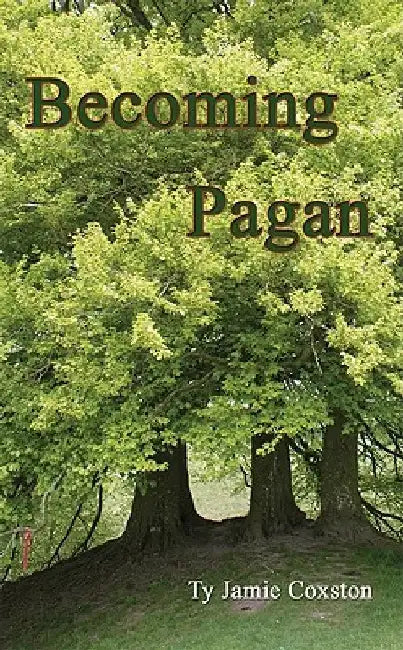 Becoming Pagan: A Guide by Ty Coxston