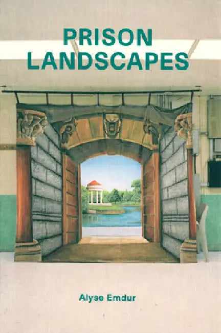 Alyse Emdur: Prison Landscapes by Alyse Emdur
