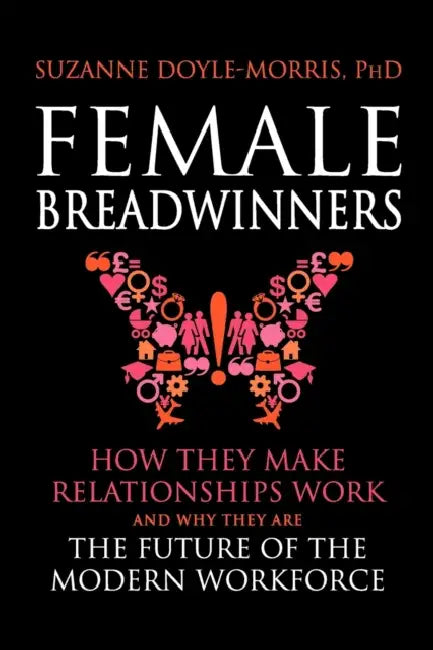 Female Breadwinners: How they Make Relationships Work and Why They are the Future of the Modern Workforce by Suzanne Doyle-Morris