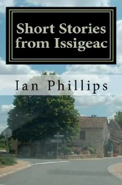 Short Stories from Issigeac by Ian Phillips Philli