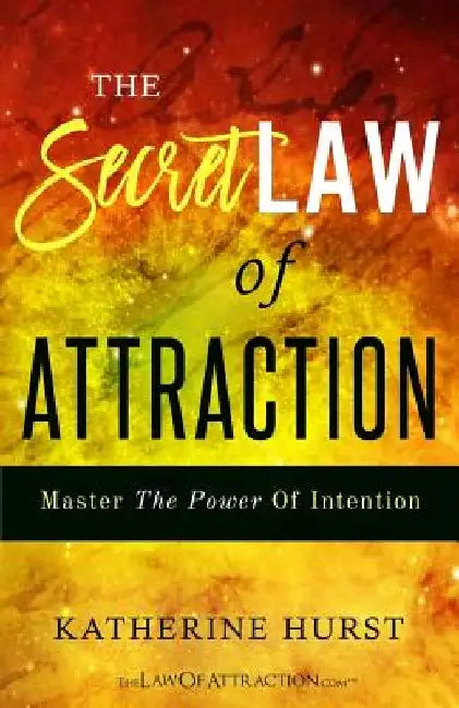 The Secret Law of Attraction: Master the Power of Intention by Katherine Hurst