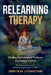 Relearning Therapy: Healing Psychological Problems and Feeling Normal by Jonathan H. Livingstone