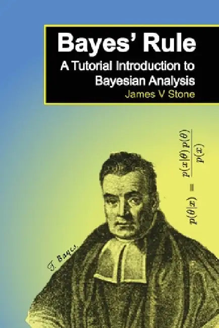 Bayes' Rule: A Tutorial Introduction to Bayesian Analysis by James V. Stone