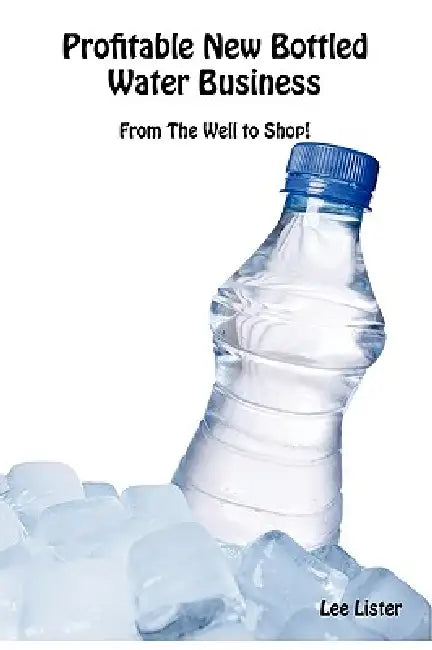 Profitable New Bottled Water Business by Lee Lister