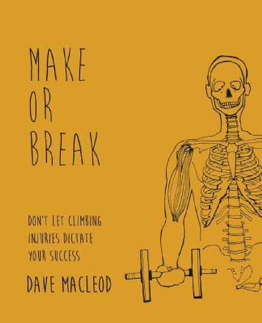 Make or Break: Don't Let Climbing Injuries Dictate Your Success by Dave MacLeod, Susan Jensen, John Sutherland