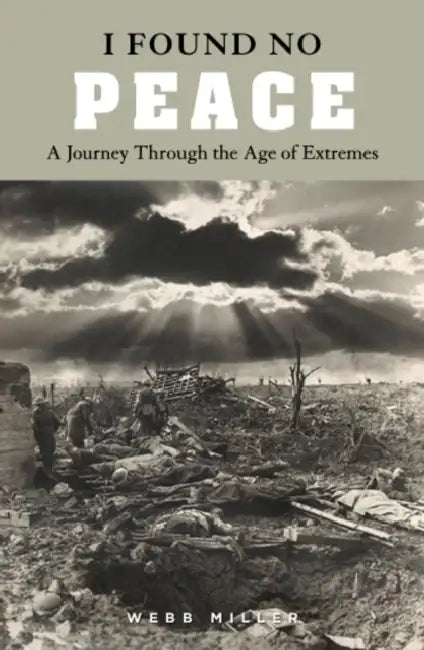 I Found No Peace: A Journey Through the Age of Extremes by Webb Miller