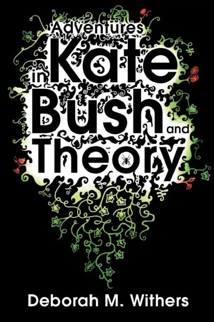 Adventures in Kate Bush and Theory by D-M Withers