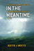 In The Meantime by Keith J. White