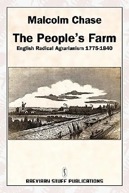 The People's Farm, English Radical Agrarianism 1775-1840 by Malcolm Chase