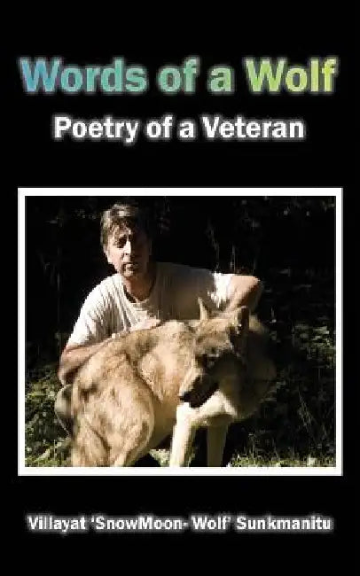Words of a Wolf - Poetry of a Veteran: Poetry of a veteran by Villayat Snowmoon Wolf Sunkmanitu