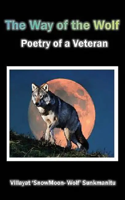 The Way of the Wolf - Poetry of a Veteran by Villayat 'Snowmoon Wolf' Sunkmanitu, Dave Puller