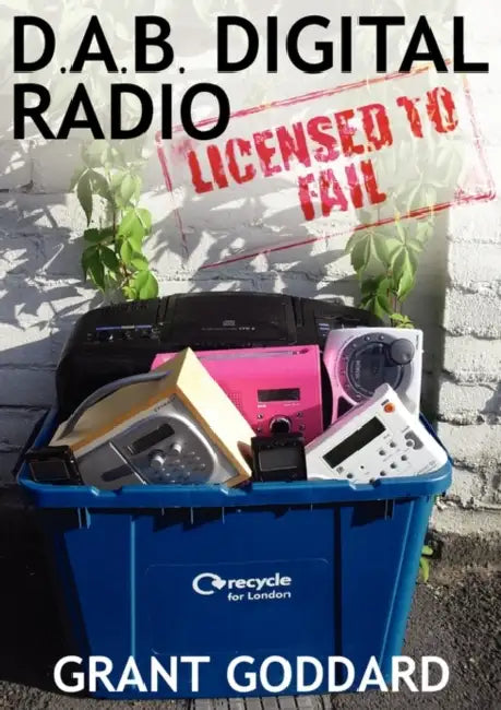 DAB Digital Radio Licensed To Fail by Grant Goddard