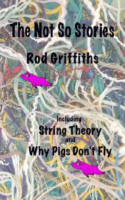 The Not So Stories: Short Stories by Rod Griffiths by Rod Griffiths