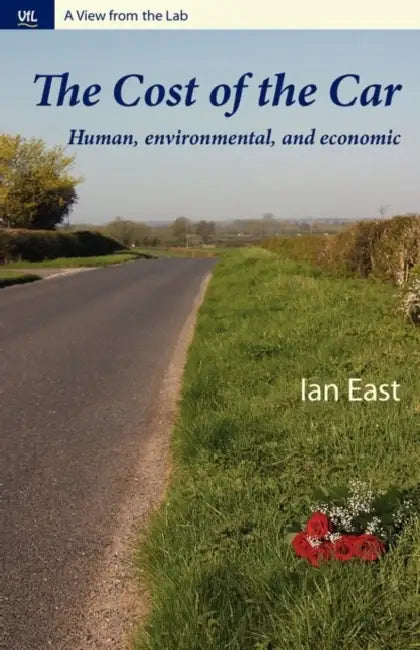 The Cost of the Car: Human, Environmental and Economic by Ian East