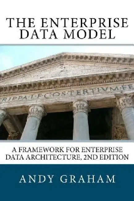 The Enterprise Data Model: A framework for enterprise data architecture, 2nd edition by Andy Graham