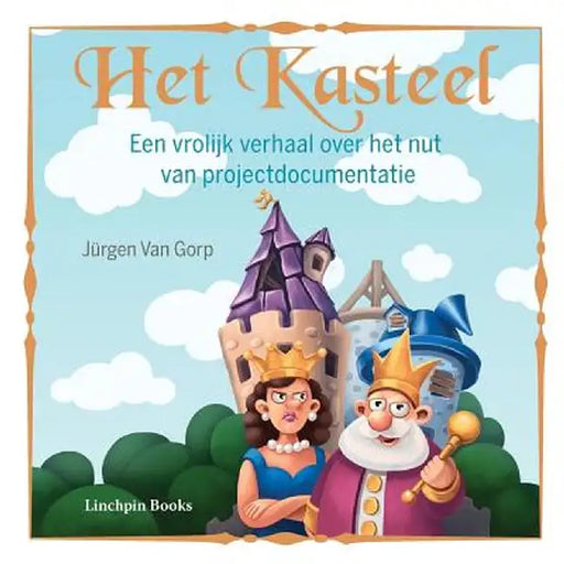 Het Kasteel: Een Vrolijk Verhaal Over Het Nut Van Projectdocumentatie by Jurgen Van Gorp