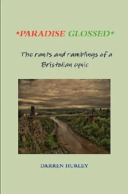 Paradise Glossed - The rants and ramblings of a Bristolian cynic by Darren Hurley