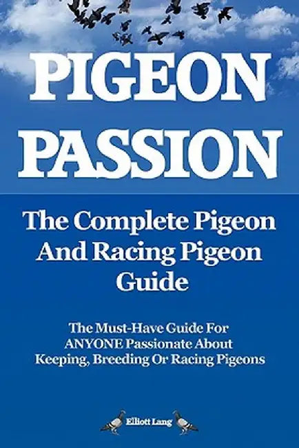 Pigeon Passion. The Complete Pigeon And Racing Pigeon Guide. by Elliott Lang