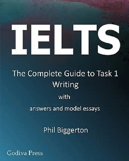Ielts - The Complete Guide to Task 1 Writing (9780956633200) by Phil ...