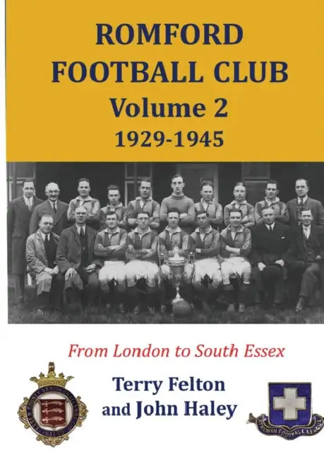 Romford Football Club volume 2, 1929-1945: from London to South Essex by Sonia (University of Oxford, UK) Macleod