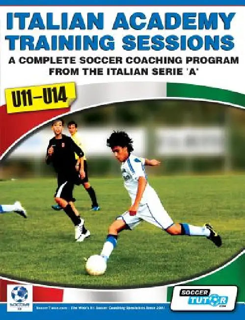 Italian Academy Training Sessions for U11-U14 - A Complete Soccer Coaching Program by Mirko Mazzantini, Simone Bombardieri, Soccertutor Com Ltd