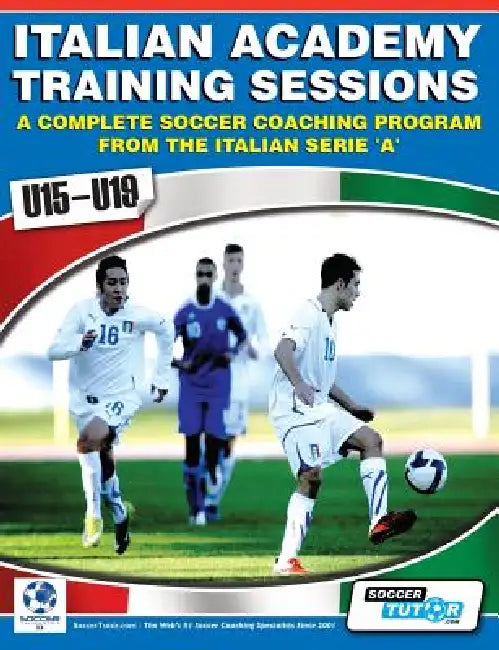 Italian Academy Training Sessions for U15-U19 - A Complete Soccer Coaching Program by Mirko Mazzantini, Simone Bombardieri