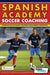 Spanish Academy Soccer Coaching - 120 Practices from the Coaches of Real Madrid, Atletico Madrid & Athletic Bilbao by Absoccer, Soccertutor Com