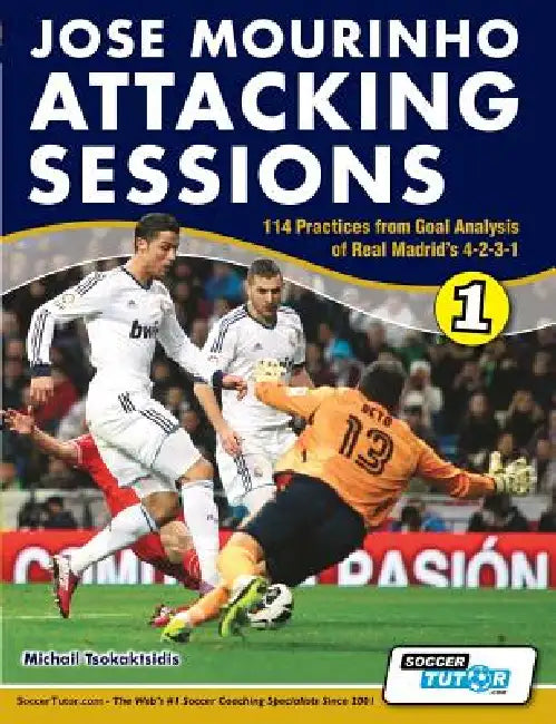 Jose Mourinho Attacking Sessions - 114 Practices from Goal Analysis of Real Madrid's 4-2-3-1 by Michail Tsokaktsidis, Alex Fitzgerald