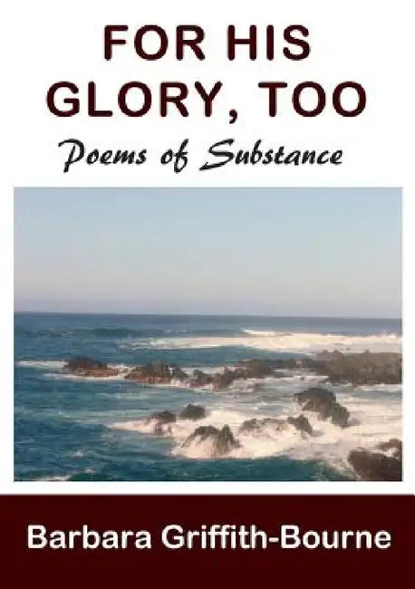 For His Glory, Too: Poems of Substance by Barbara Griffith-Bourne