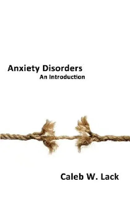 Anxiety Disorders: An Introduction by Caleb W. Lack