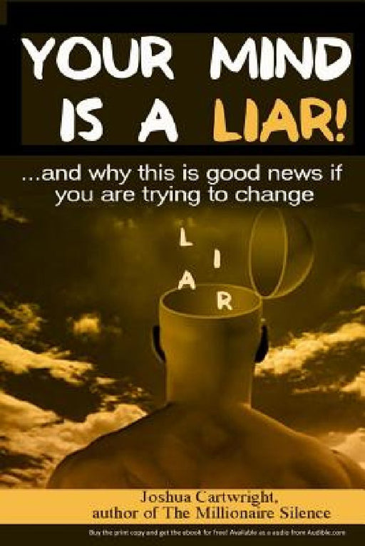 Your Mind Is a Liar: : And Why This Is Good News If You Are Trying to Change by Mr Joshua Ap Cartwright