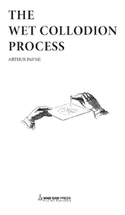 The Wet Collodion Process by Arthur Payne