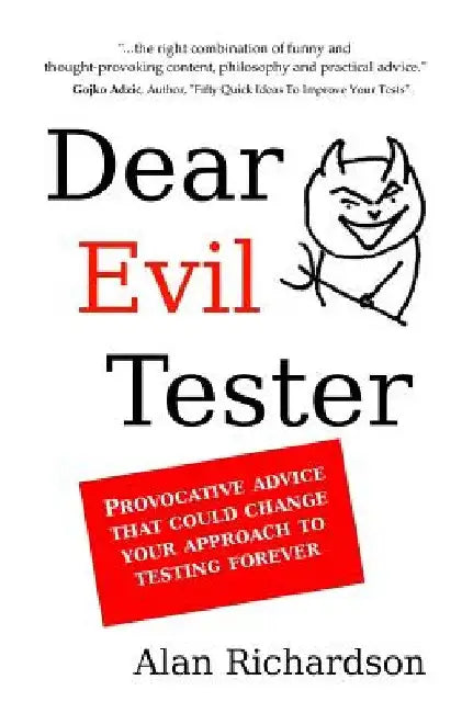 Dear Evil Tester: Provocative Advice That Could Change Your Approach To Testing Forever by Alan J. Richardson