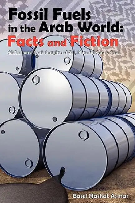 Fossil Fuels in the Arab World: Facts and Fiction by Basel Asmar