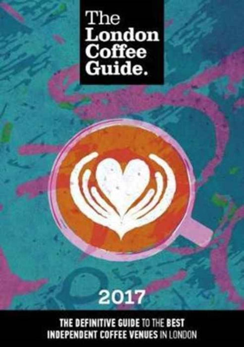 The London Coffee Guide 2017 by Jeffrey Young