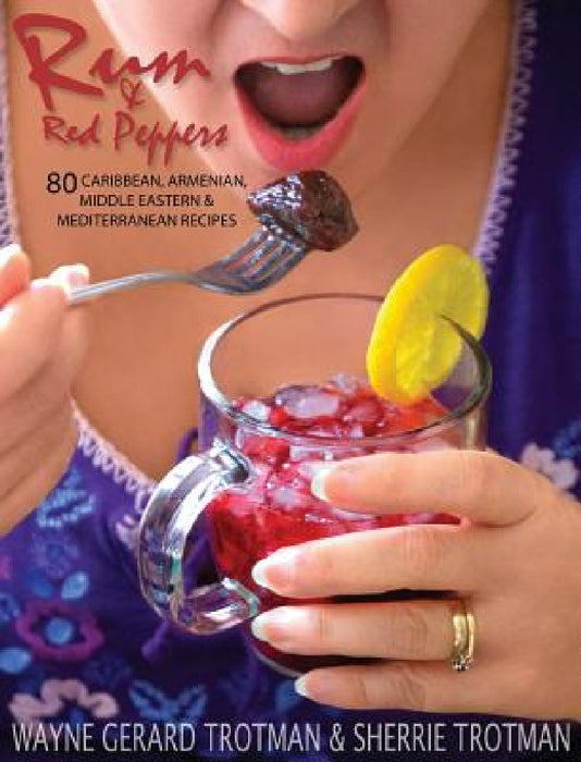 Rum & Red Peppers: 80 Caribbean, Armenian, Middle Eastern & Mediterranean Recipes by Wayne Gerard Trotman, Sherrie Trotman, Wayne Gerard Trotman
