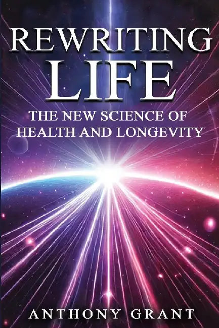 Rewriting Life: The New Science of Health and Longevity by Anthony Grant