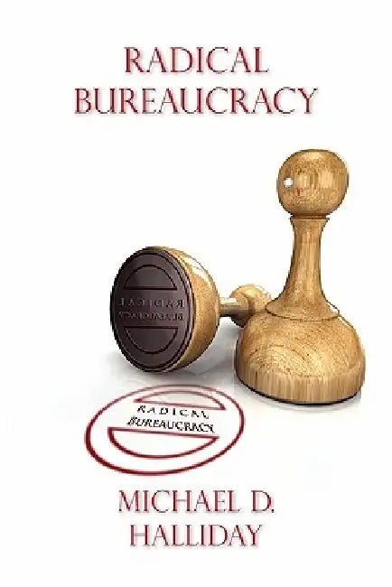 Radical Bureaucracy by Michael D. Halliday